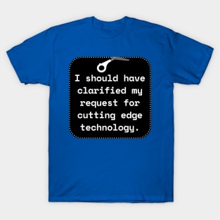 I Should Have Clarified My Request For Cutting Edge Technology Funny Pun / Dad Joke Sticker Version (MD23Frd027b) T-Shirt